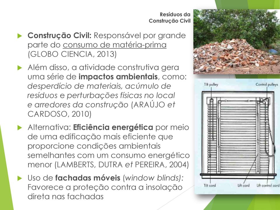 construção (ARAÚJO et CARDOSO, 2010) Alternativa: Eficiência energética por meio de uma edificação mais eficiente que proporcione condições ambientais