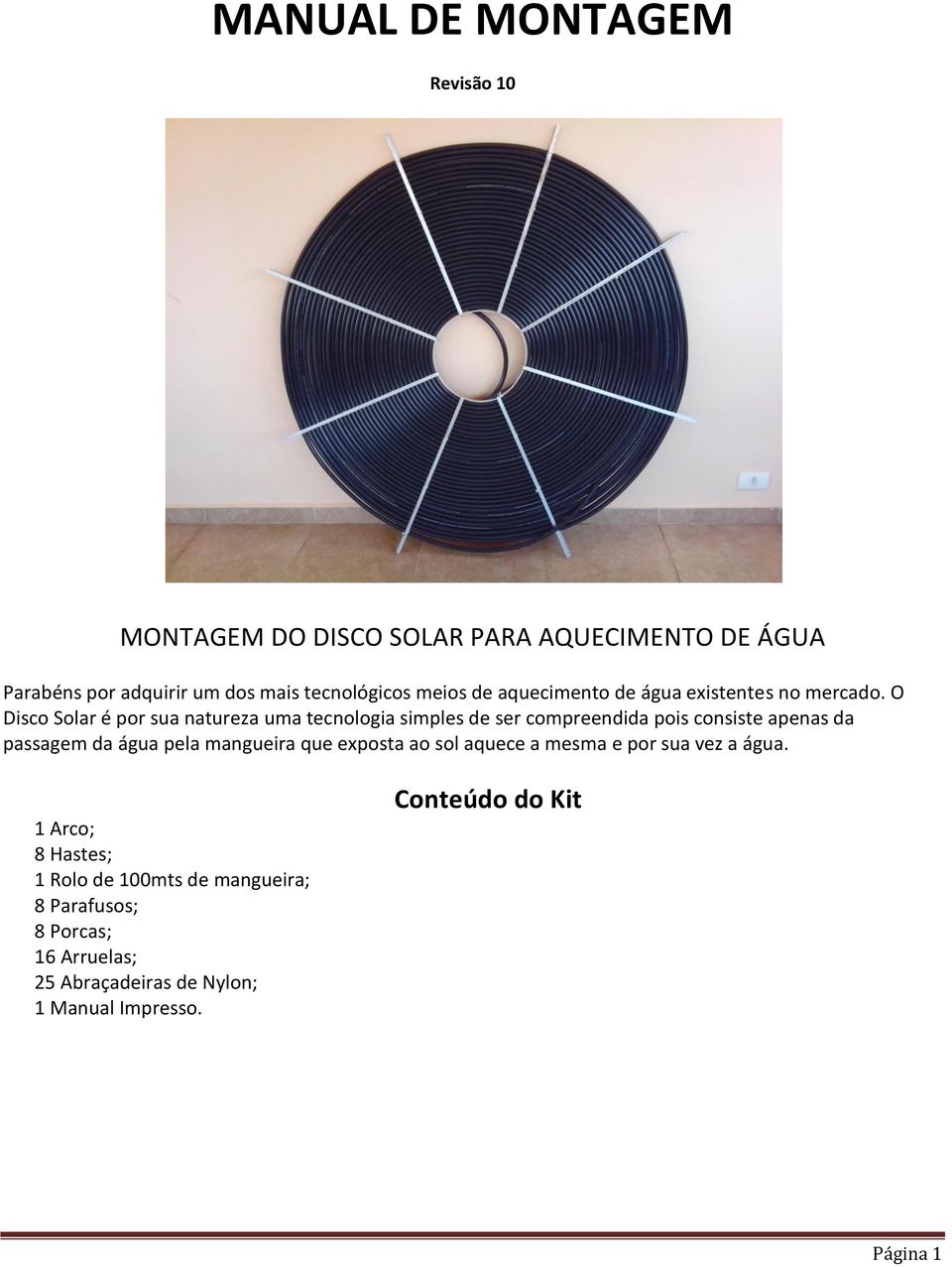 O Disco Solar é por sua natureza uma tecnologia simples de ser compreendida pois consiste apenas da passagem da água pela