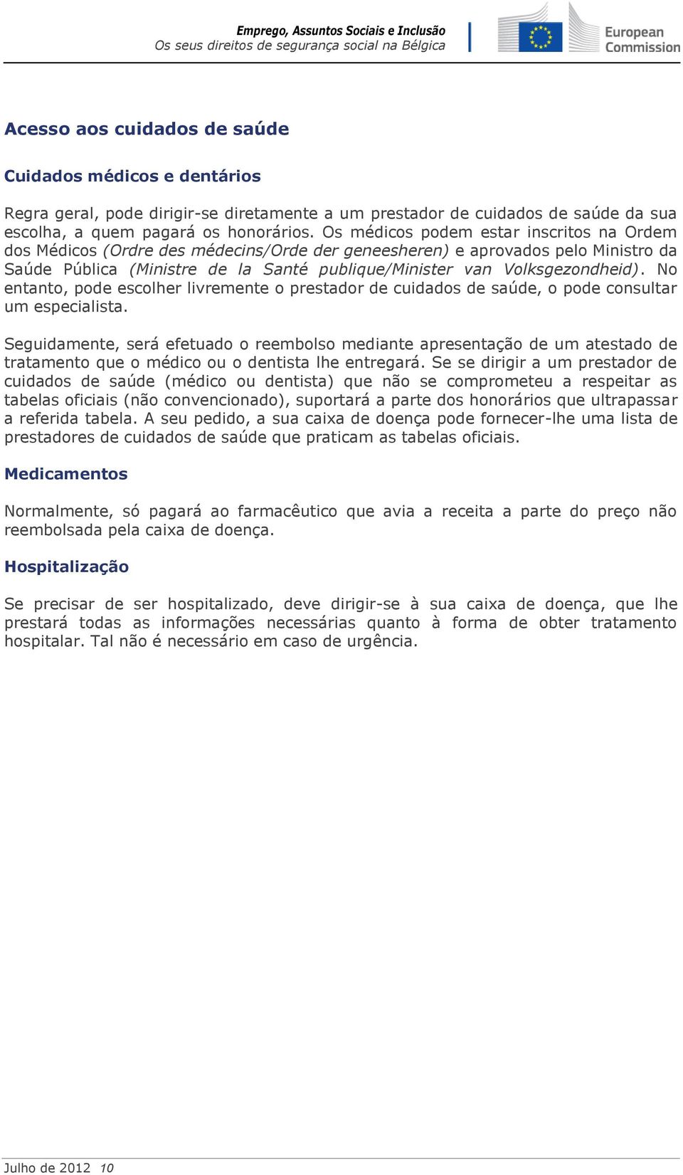 No entanto, pode escolher livremente o prestador de cuidados de saúde, o pode consultar um especialista.