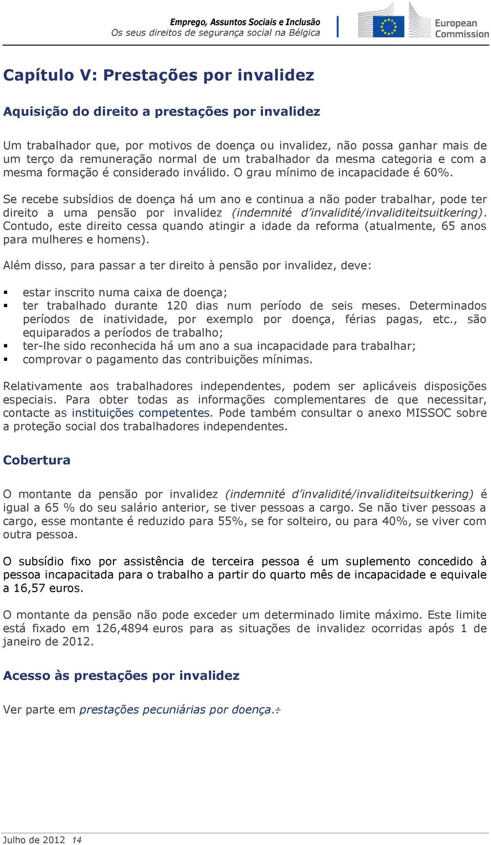 Se recebe subsídios de doença há um ano e continua a não poder trabalhar, pode ter direito a uma pensão por invalidez (indemnité d invalidité/invaliditeitsuitkering).