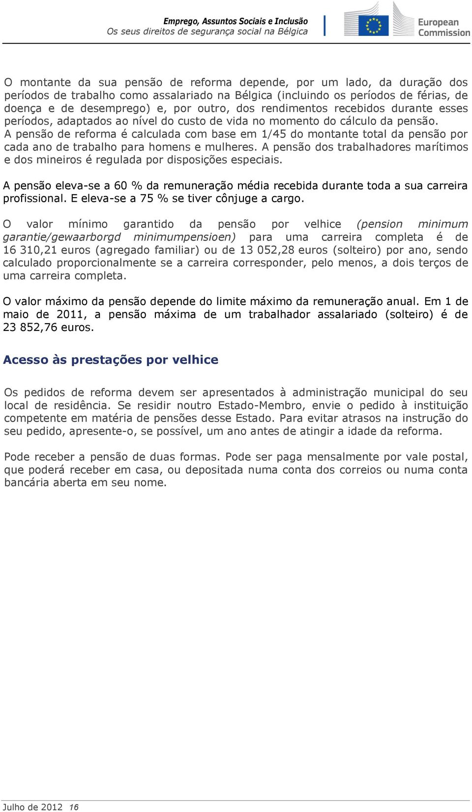 A pensão de reforma é calculada com base em 1/45 do montante total da pensão por cada ano de trabalho para homens e mulheres.