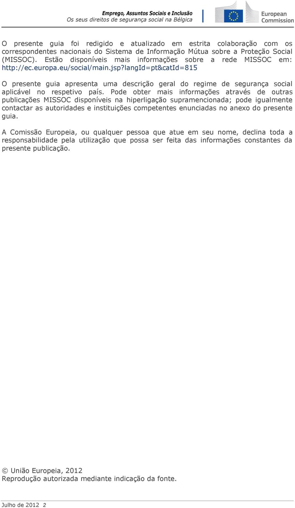 langid=pt&catid=815 O presente guia apresenta uma descrição geral do regime de segurança social aplicável no respetivo país.