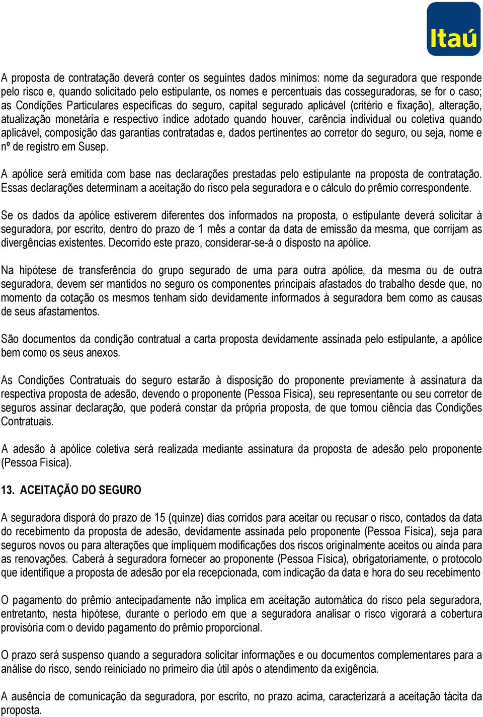 individual ou coletiva quando aplicável, composição das garantias contratadas e, dados pertinentes ao corretor do seguro, ou seja, nome e nº de registro em Susep.