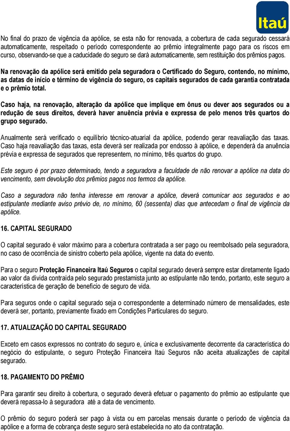 Na renovação da apólice será emitido pela seguradora o Certificado do Seguro, contendo, no mínimo, as datas de início e término de vigência do seguro, os capitais segurados de cada garantia