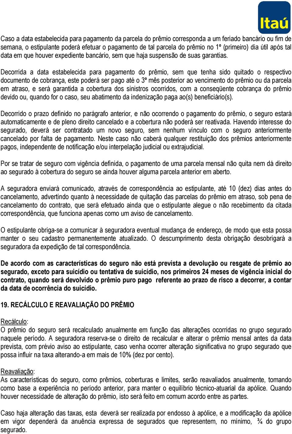 Decorrida a data estabelecida para pagamento do prêmio, sem que tenha sido quitado o respectivo documento de cobrança, este poderá ser pago até o 3º mês posterior ao vencimento do prêmio ou da