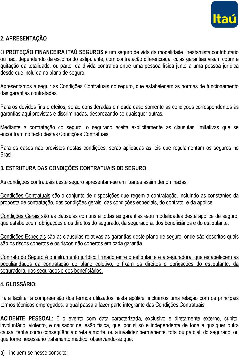 Apresentamos a seguir as Condições Contratuais do seguro, que estabelecem as normas de funcionamento das garantias contratadas.