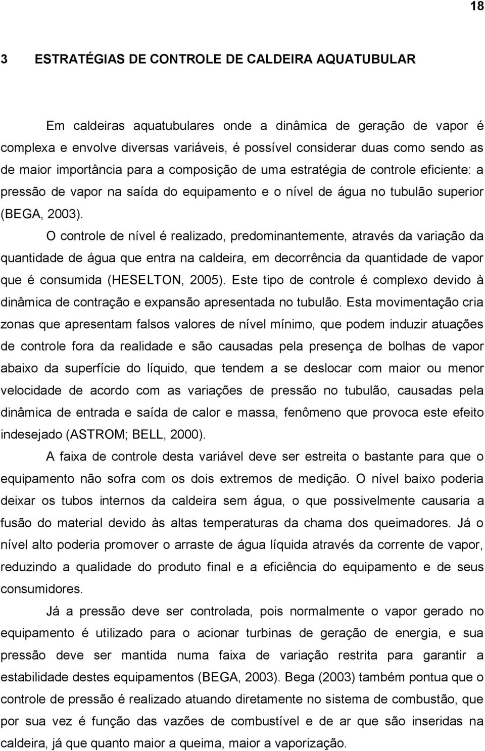 O controle de nível é realizado, predominantemente, através da variação da quantidade de água que entra na caldeira, em decorrência da quantidade de vapor que é consumida (HESELTON, 2005).