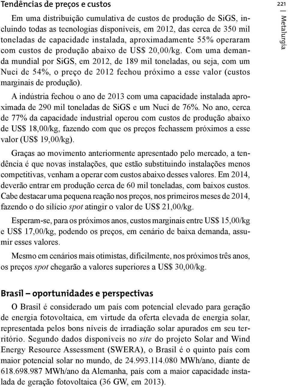 Com uma demanda mundial por SiGS, em 2012, de 189 mil toneladas, ou seja, com um Nuci de 54%, o preço de 2012 fechou próximo a esse valor (custos marginais de produção).