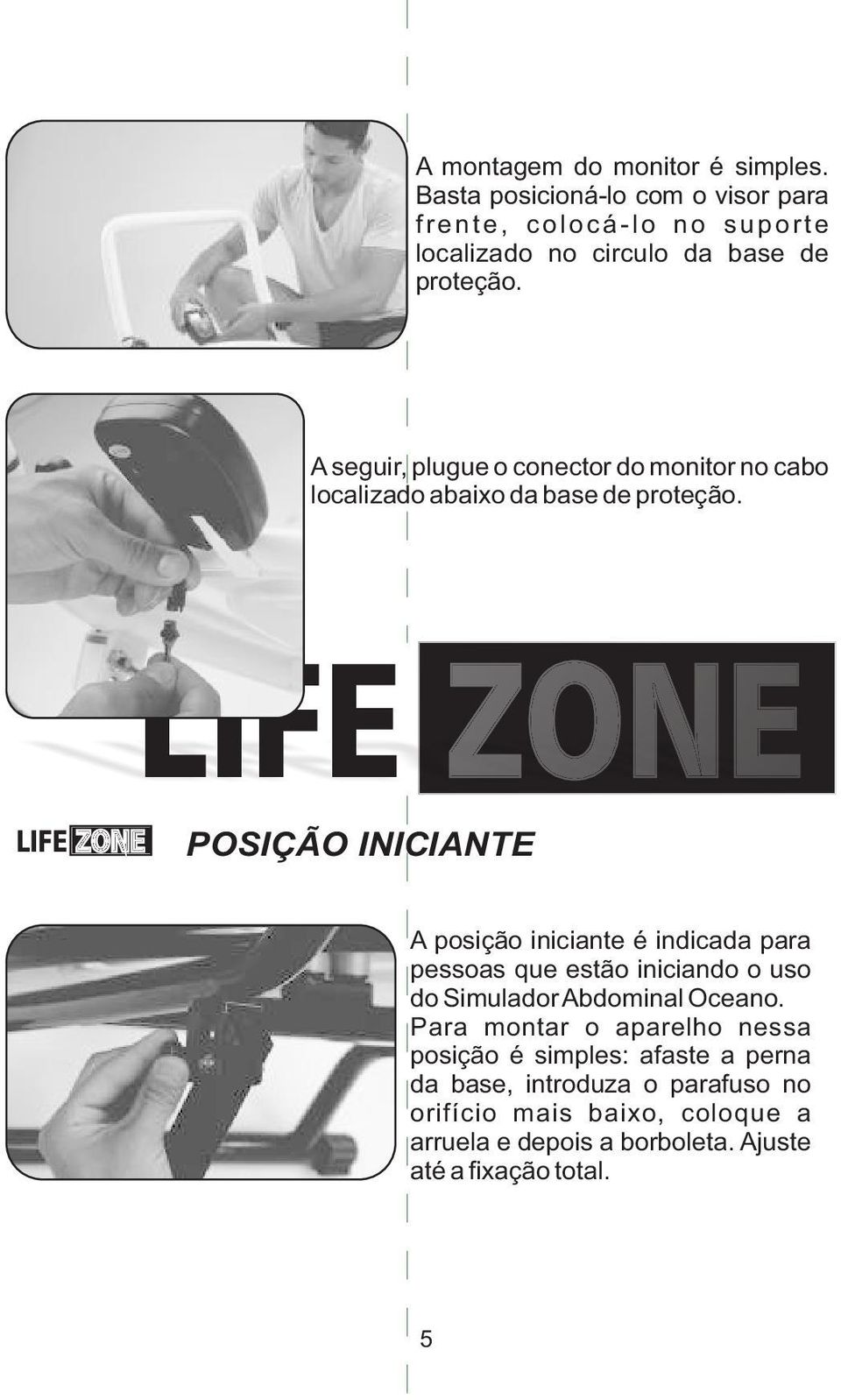 A seguir, plugue o conector do monitor no cabo localizado abaixo da base de proteção.