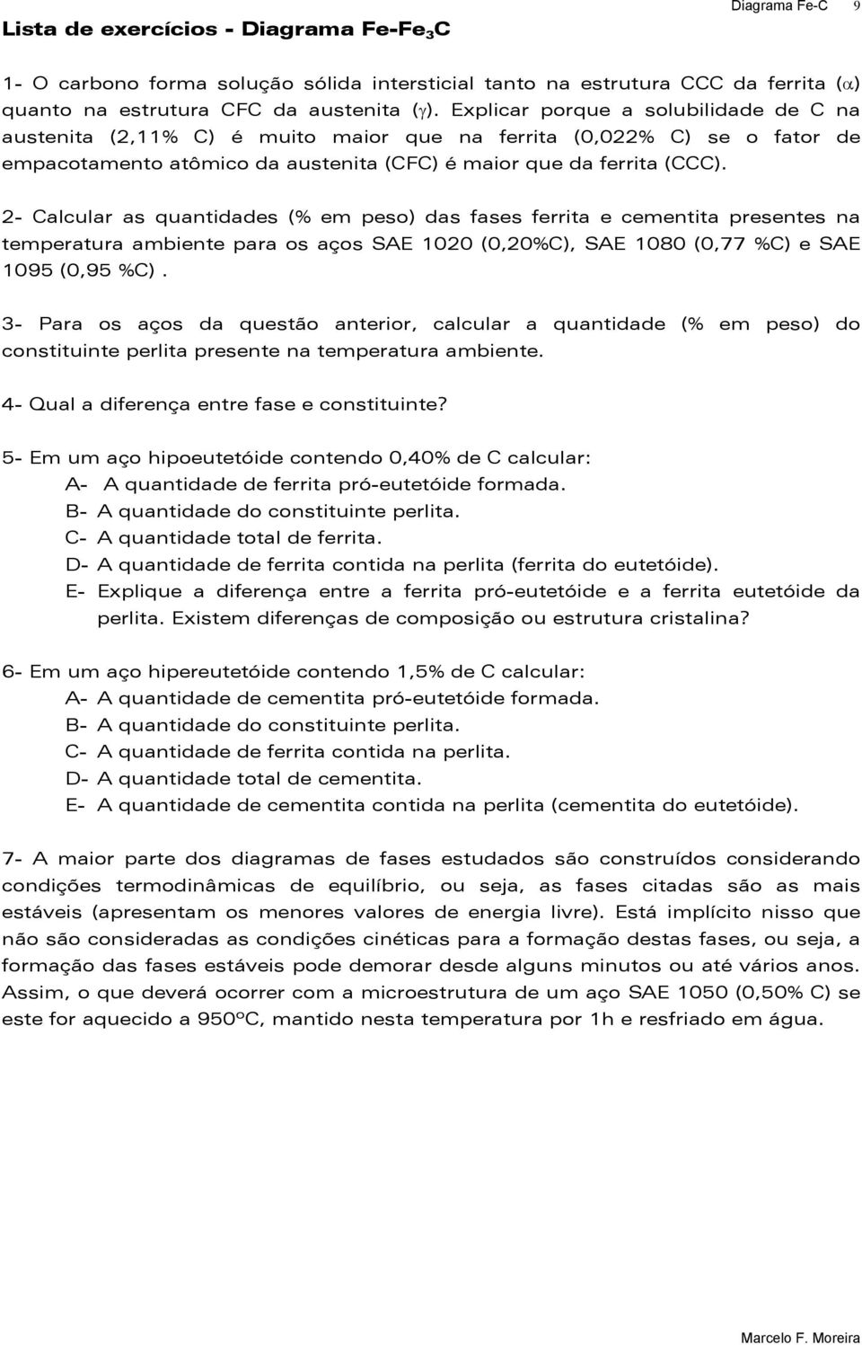 2- Calcular as quantidades (% em peso) das fases ferrita e cementita presentes na temperatura ambiente para os aços SAE 1020 (0,20%C), SAE 1080 (0,77 %C) e SAE 1095 (0,95 %C).