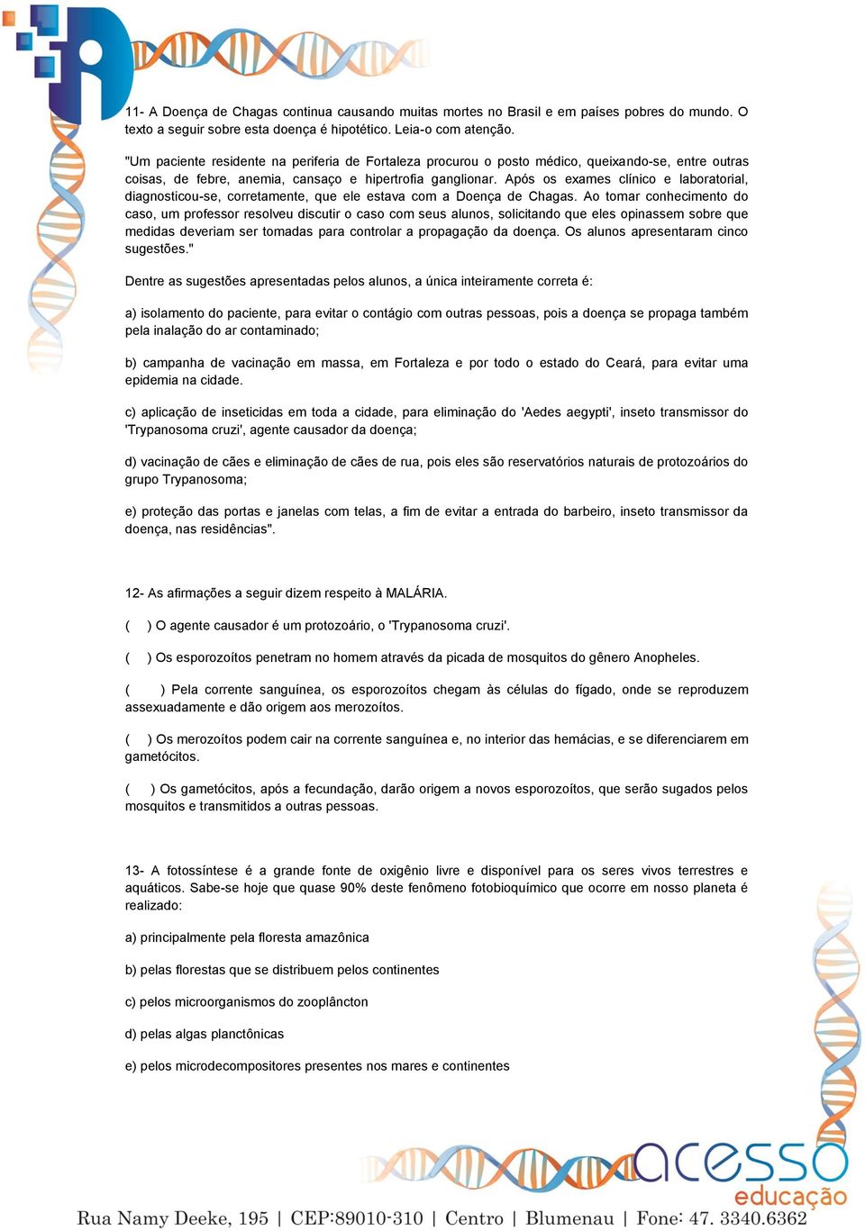 Após os exames clínico e laboratorial, diagnosticou-se, corretamente, que ele estava com a Doença de Chagas.