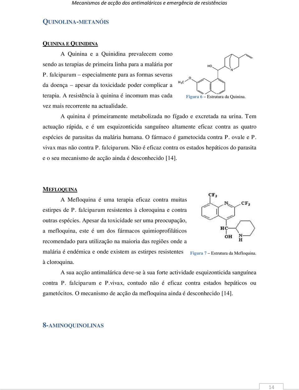 Figura 6 Estrutura da Quinina. A quinina é primeiramente metabolizada no fígado e excretada na urina.