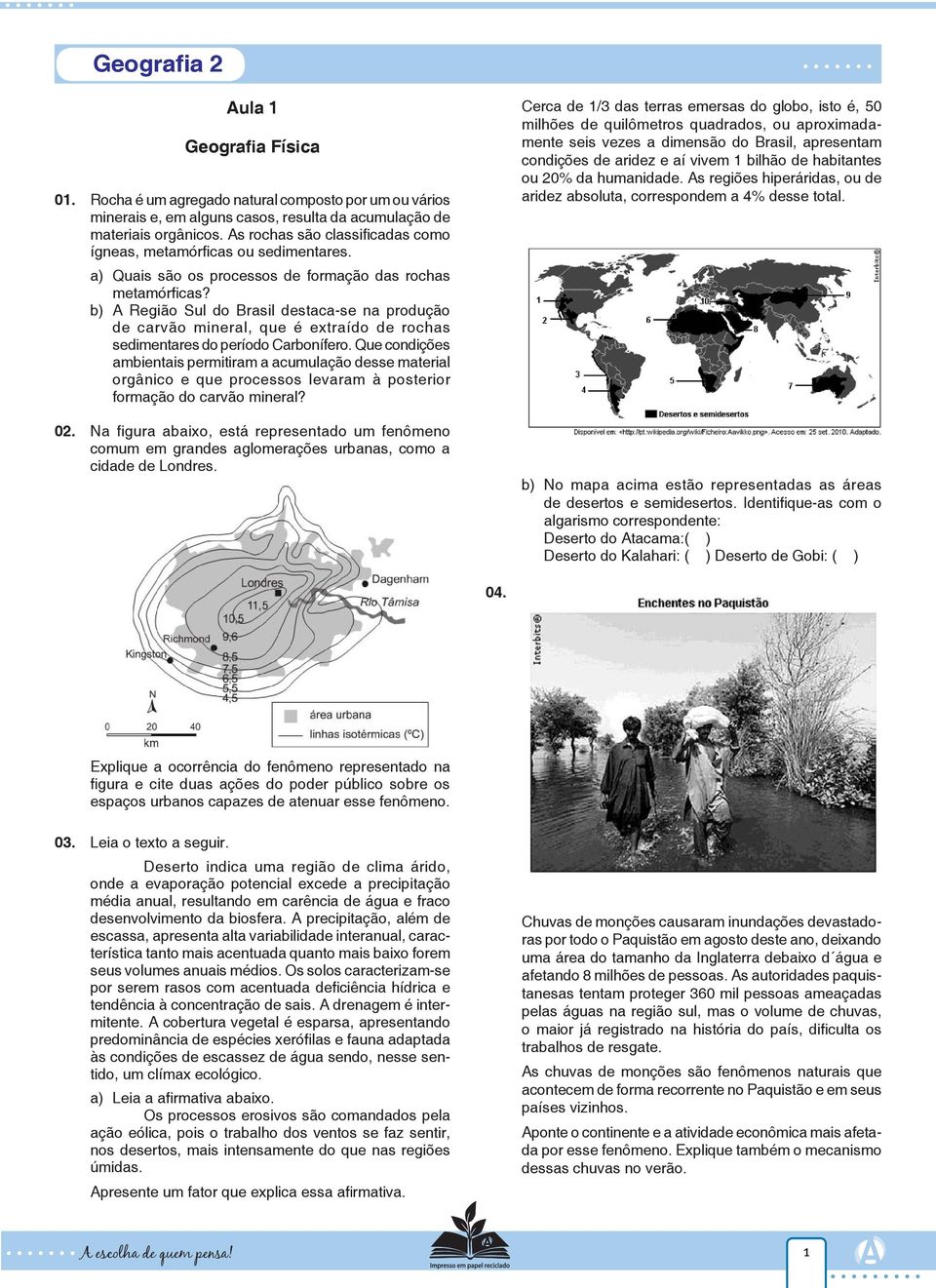 b) A Região Sul do Brasil destaca-se na produção de carvão mineral, que é extraído de rochas sedimentares do período Carbonífero.