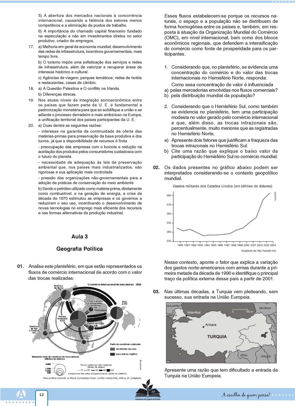 a) Melhoria em geral da economia mundial; desenvolvimento das redes de infraestrutura, incentivos governamentais, mais tempo livre.