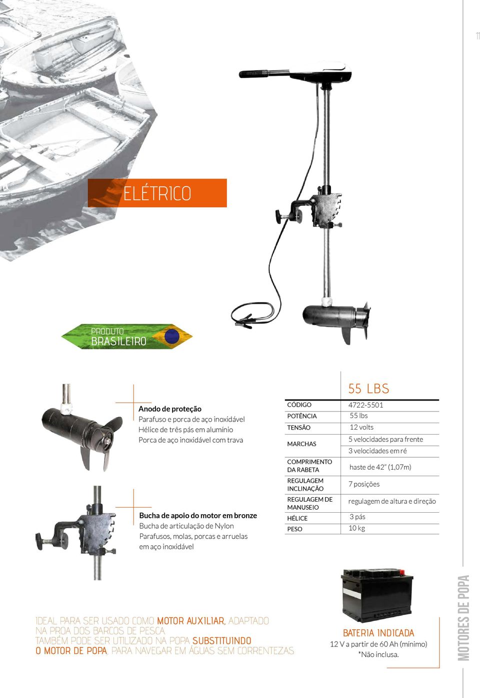 lbs 12 volts 5 velocidades para frente 3 velocidades em ré haste de 42 (1,07m) 7 posições regulagem de altura e direção 3 pás 10 kg IDEAL PARA SER USADO COMO MOTOR AUXILIAR, ADAPTADO NA PROA DOS