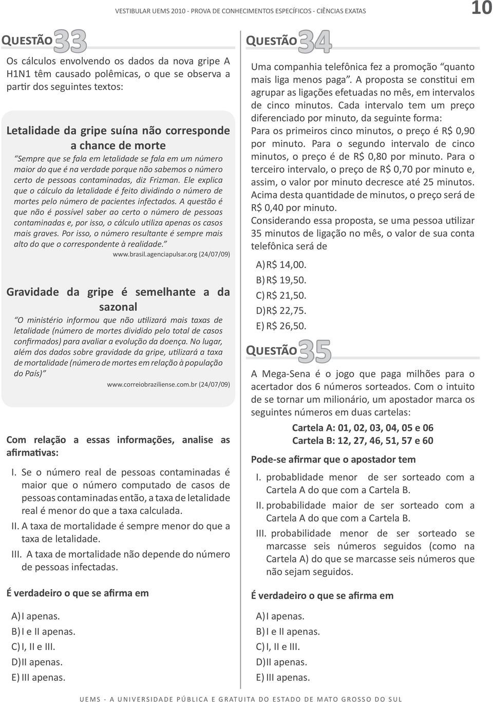 Ele explica que o cálculo da letalidade é feito dividindo o número de mortes pelo número de pacientes infectados.