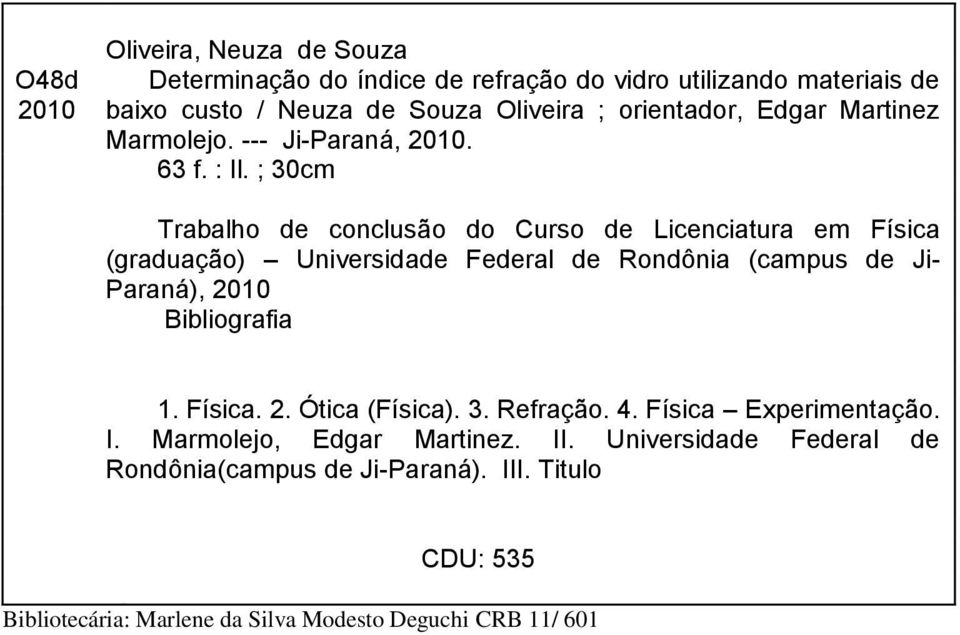; 30cm Trabalho de conclusão do Curso de Licenciatura em Física (graduação) Universidade Federal de Rondônia (campus de Ji- Paraná), 2010 Bibliografia