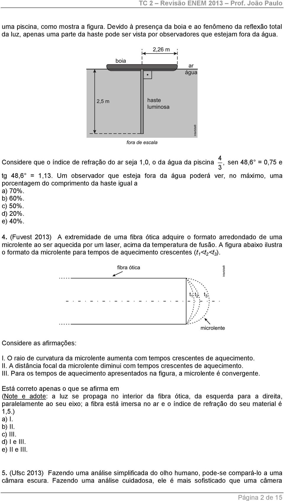 Um observador que esteja fora da água poderá ver, no máximo, uma porcentagem do comprimento da haste igual a a) 70%. b) 60%. c) 50%. d) 20%. e) 40