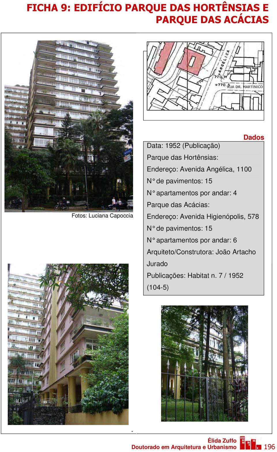 4 Parque das Acácias: Endereço: Avenida Higienópolis, 578 N de pavimentos: 15 N apartamentos por andar: 6