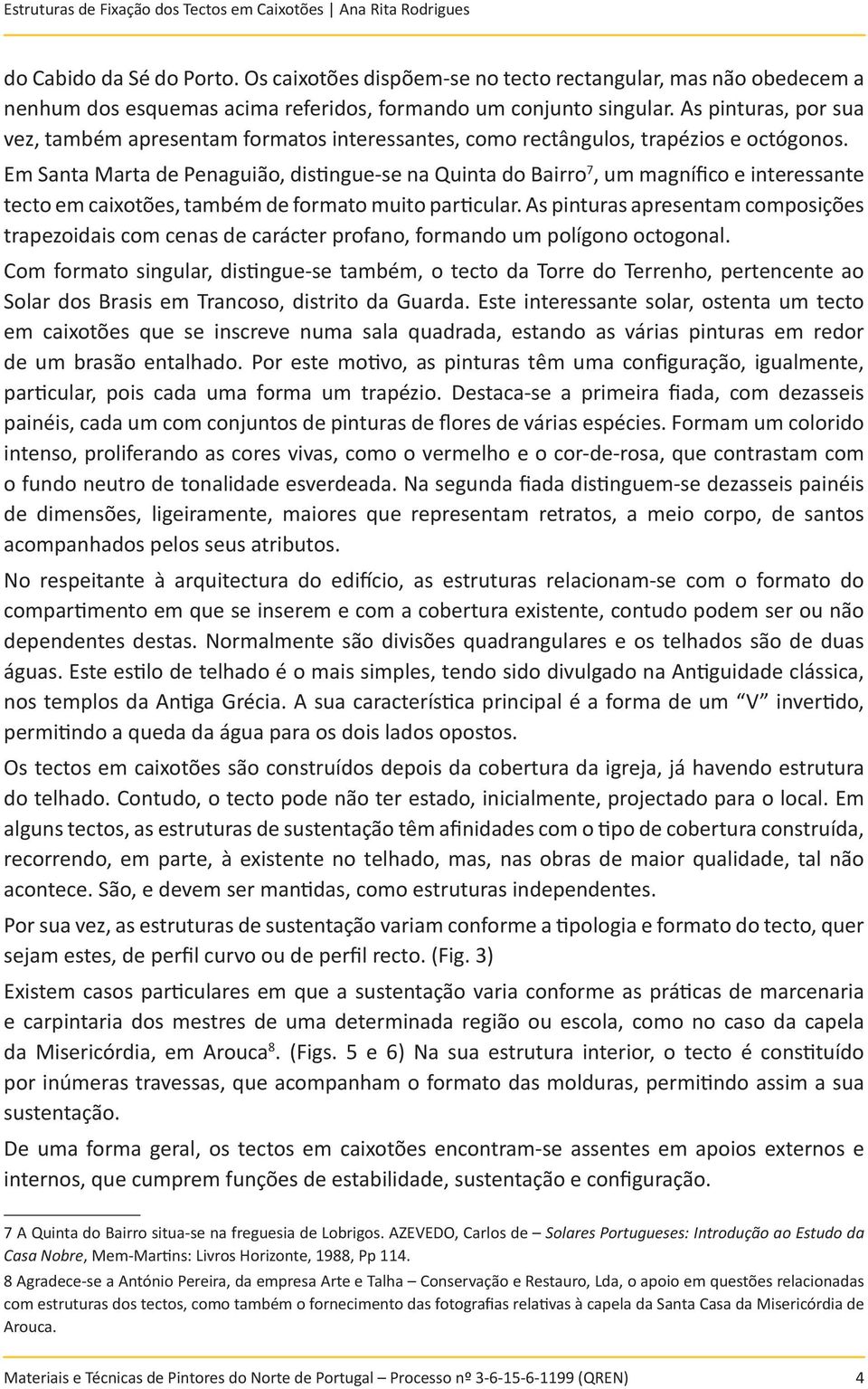 Em Santa Marta de Penaguião, distingue-se na Quinta do Bairro 7, um magnífico e interessante tecto em caixotões, também de formato muito particular.