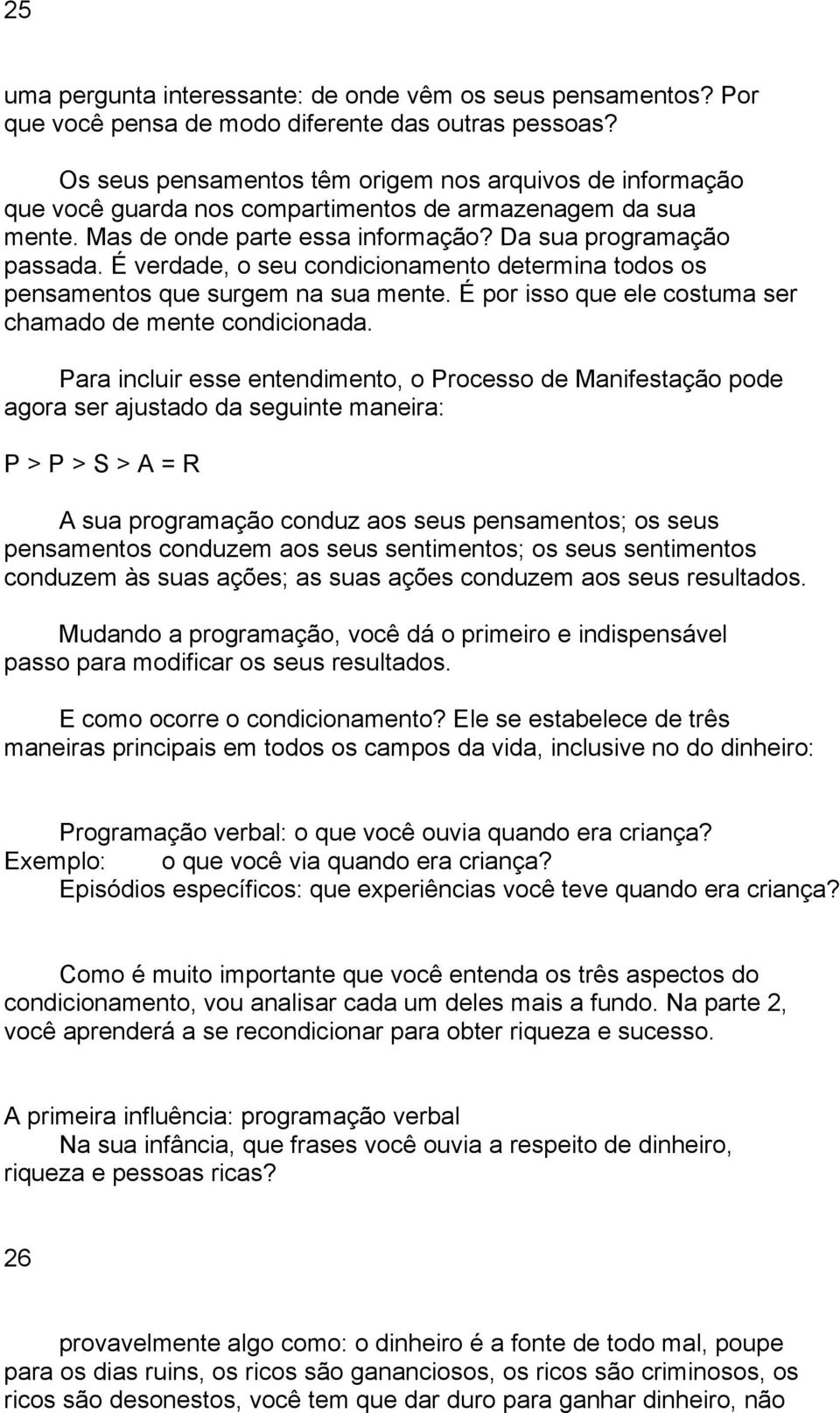 É verdade, o seu condicionamento determina todos os pensamentos que surgem na sua mente. É por isso que ele costuma ser chamado de mente condicionada.