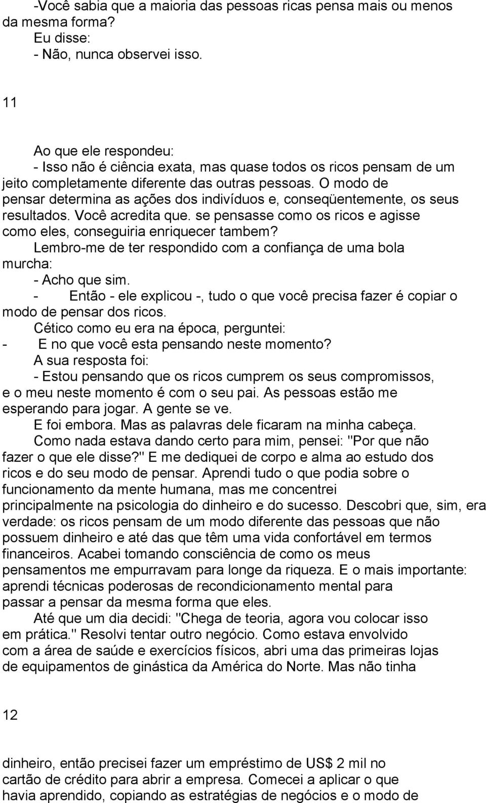 O modo de pensar determina as ações dos indivíduos e, conseqüentemente, os seus resultados. Você acredita que. se pensasse como os ricos e agisse como eles, conseguiria enriquecer tambem?