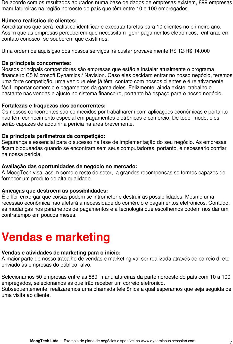 Assim que as empresas perceberem que necessitam gerir pagamentos eletrônicos, entrarão em contato conosco- se souberem que existimos.