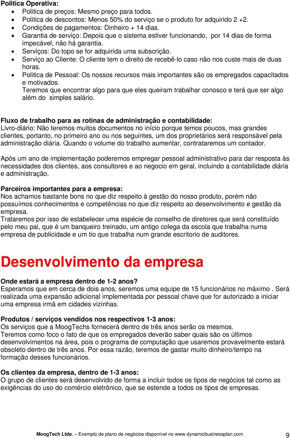 Serviço ao Cliente: O cliente tem o direito de recebê-lo caso não nos custe mais de duas horas. Politica de Pessoal: Os nossos recursos mais importantes são os empregados capacitados e motivados.