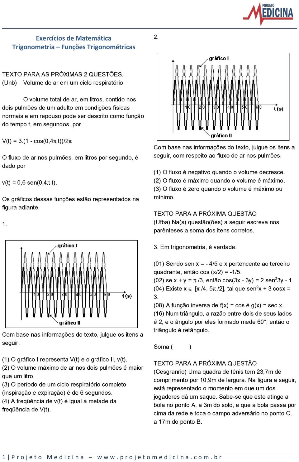 em segundos, por V(t) = 3.(1 - cos(0,4 t))/2 O fluxo de ar nos pulmões, em litros por segundo, é dado por v(t) = 0,6 sen(0,4 t). Os gráficos dessas funções estão representados na figura adiante. 1.