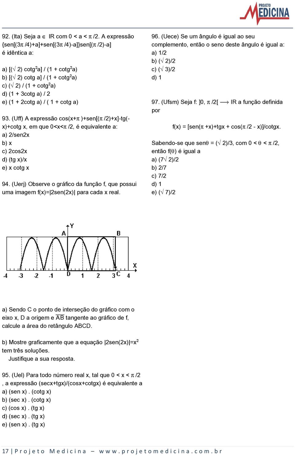 + cotg a) 93. (Uff) A expressão cos(x+ )+sen[( /2)+x]-tg(- x)+cotg x, em que 0<x< /2, é equivalente a: a) 2/sen2x b) x c) 2cos2x d) (tg x)/x e) x cotg x 94.