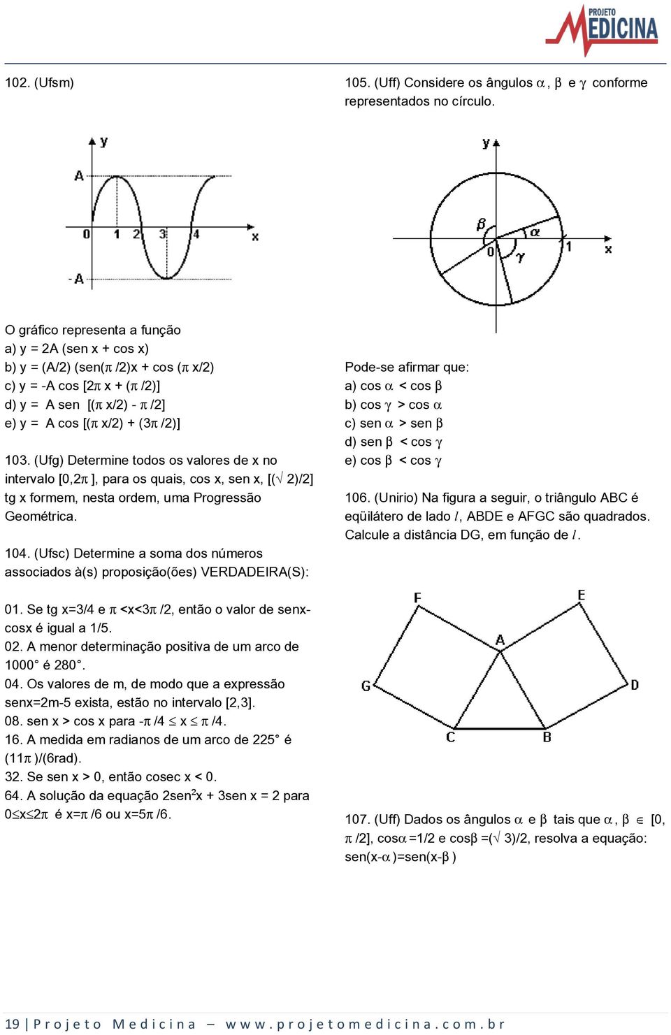 (Ufg) Determine todos os valores de x no intervalo [0,2 ], para os quais, cos x, sen x, [(Ë2)/2] tg x formem, nesta ordem, uma Progressão Geométrica. 104.