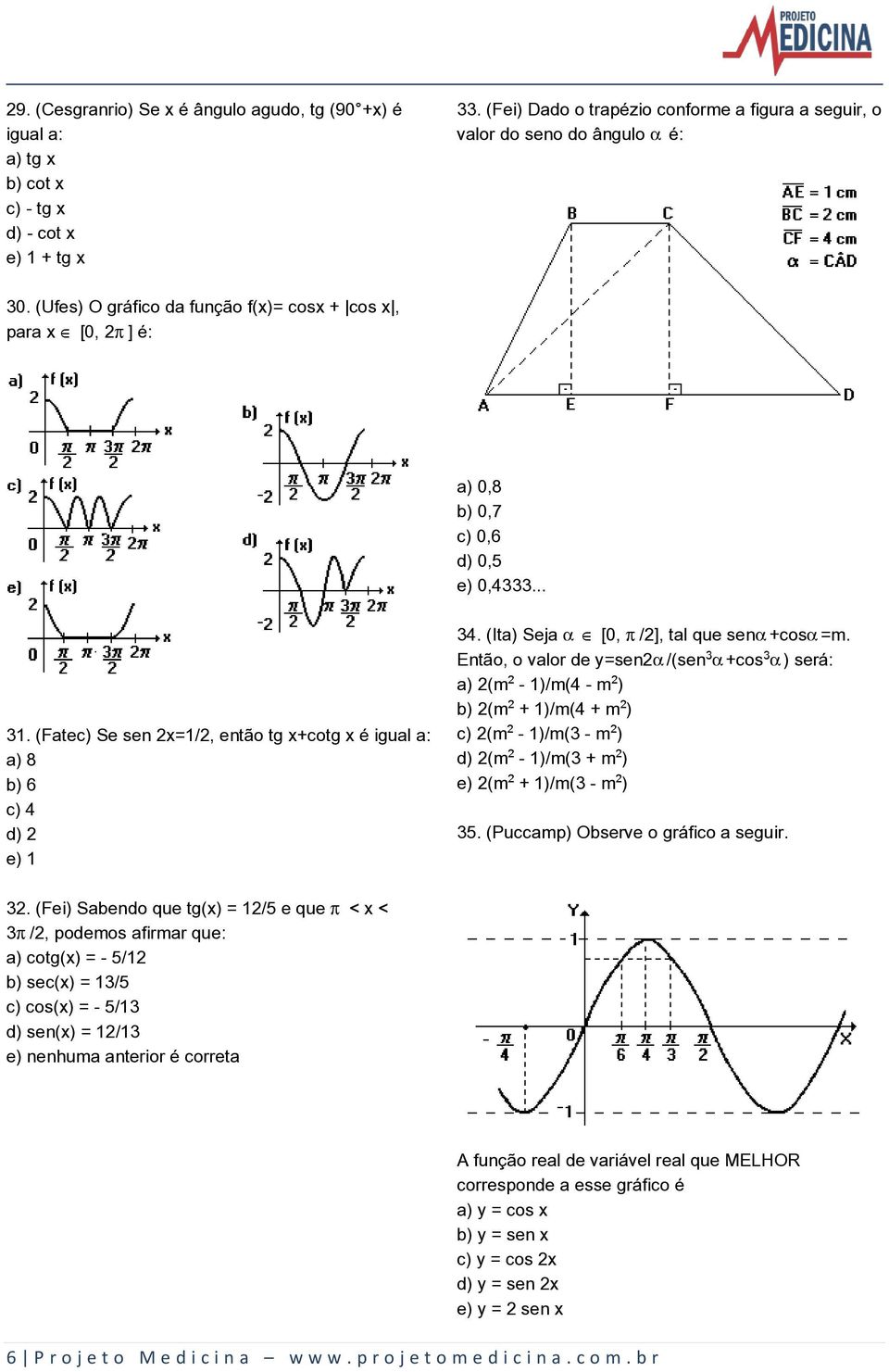 (Ita) Seja Æ [0, /2], tal que sen +cos =m. Então, o valor de y=sen2 /(sen +cos ) será: a) 2(m - 1)/m(4 - m ) b) 2(m + 1)/m(4 + m ) c) 2(m - 1)/m(3 - m ) d) 2(m - 1)/m(3 + m ) e) 2(m + 1)/m(3 - m ) 35.