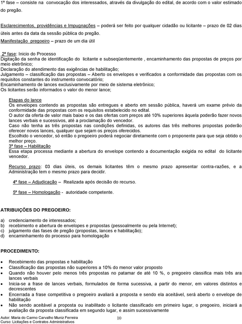 Manifestação pregoeiro prazo de um dia útil 2º fase: Inicio do Processo Digitação da senha de identificação do licitante e subseqüentemente, encaminhamento das propostas de preços por meio