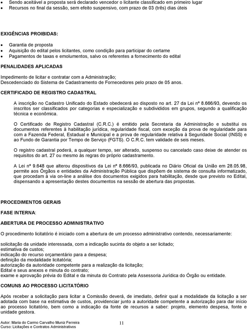 PENALIDADES APLICADAS Impedimento de licitar e contratar com a Administração; Descedenciado do Sistema de Cadastramento de Fornecedores pelo prazo de 05 anos.