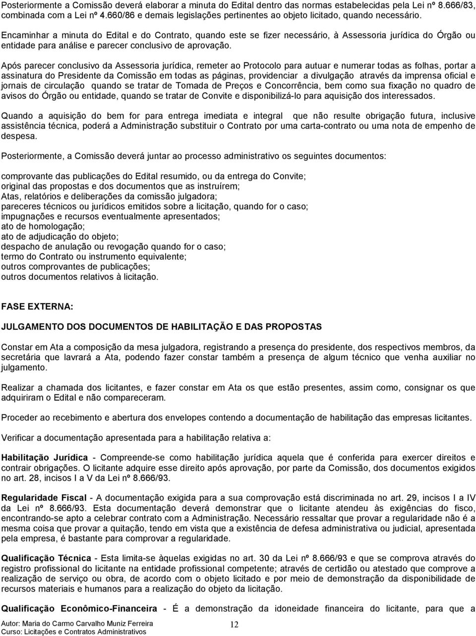 Encaminhar a minuta do Edital e do Contrato, quando este se fizer necessário, à Assessoria jurídica do Órgão ou entidade para análise e parecer conclusivo de aprovação.