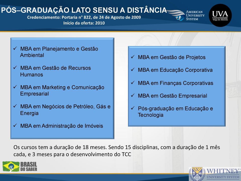 Gestão de Projetos ü MBA em Educação Corporativa ü MBA em Finanças Corporativas ü MBA em Gestão Empresarial ü Pós-graduação em Educação e Tecnologia ü