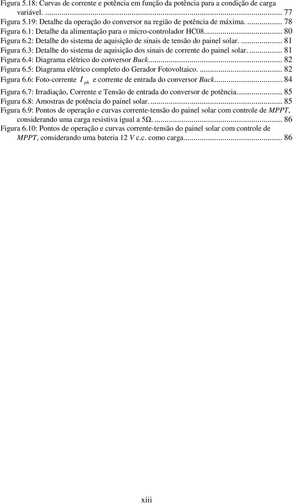 3: Detalhe do sistema de aquisição dos sinais de corrente do painel solar.... 81 Figura 6.4: Diagrama elétrico do conversor Buck... 82 Figura 6.5: Diagrama elétrico completo do Gerador Fotovoltaico.