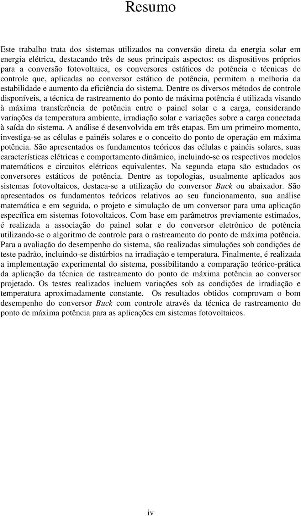 Dentre os diversos métodos de controle disponíveis, a técnica de rastreamento do ponto de máxima potência é utilizada visando à máxima transferência de potência entre o painel solar e a carga,