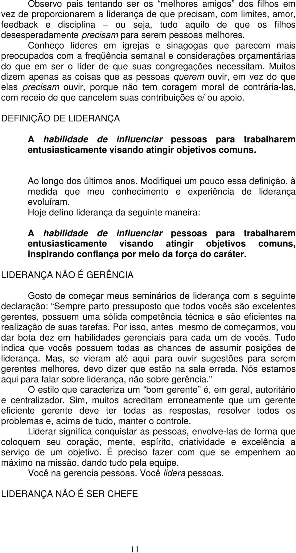 Conheço líderes em igrejas e sinagogas que parecem mais preocupados com a freqüência semanal e considerações orçamentárias do que em ser o líder de que suas congregações necessitam.