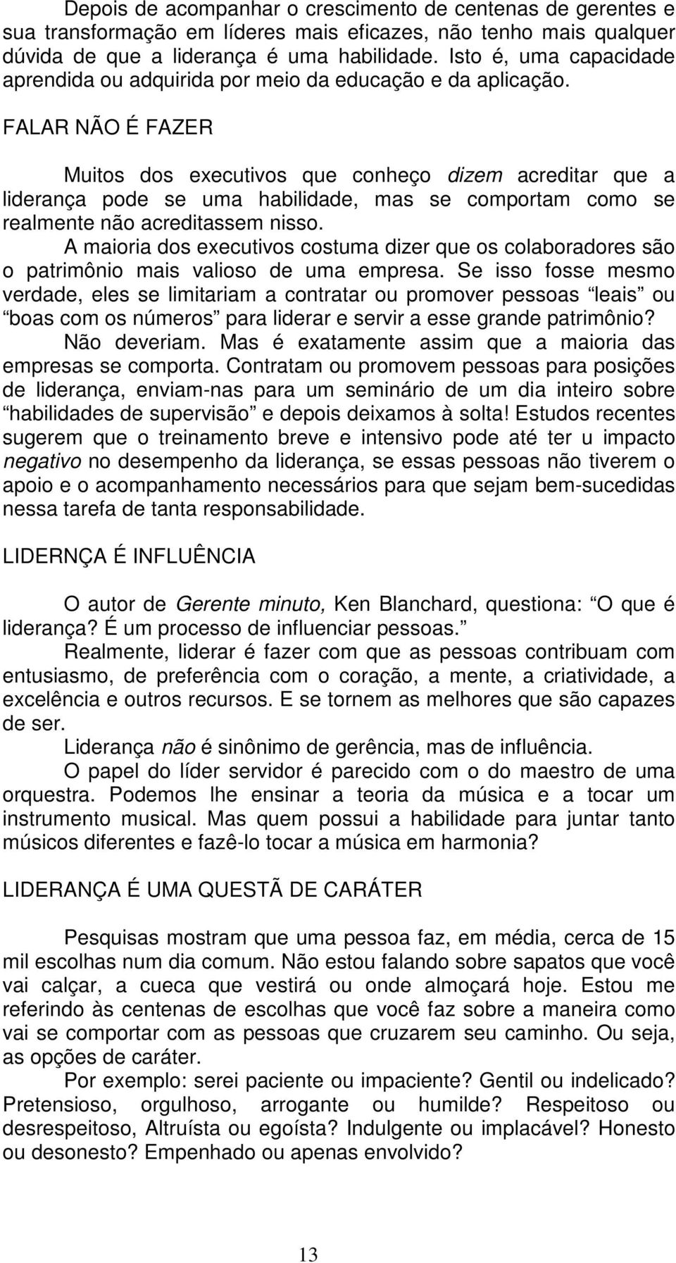 FALAR NÃO É FAZER Muitos dos executivos que conheço dizem acreditar que a liderança pode se uma habilidade, mas se comportam como se realmente não acreditassem nisso.