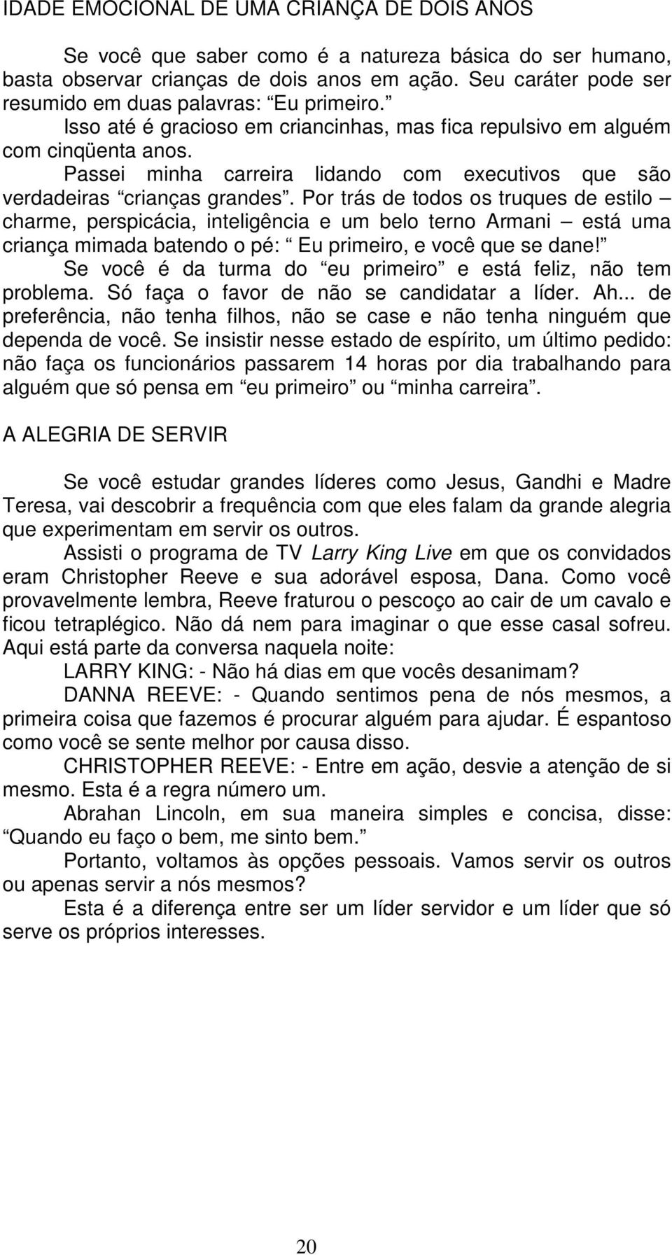 Passei minha carreira lidando com executivos que são verdadeiras crianças grandes.