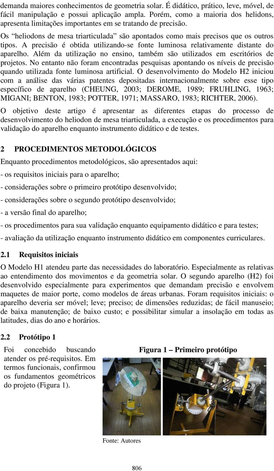 A precisão é obtida utilizando-se fonte luminosa relativamente distante do aparelho. Além da utilização no ensino, também são utilizados em escritórios de projetos.