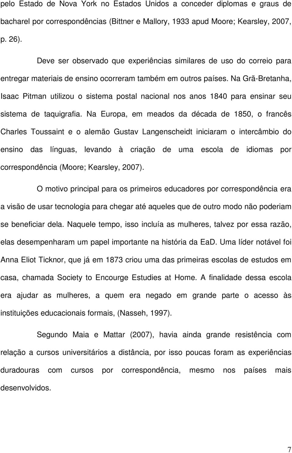 Na Grã-Bretanha, Isaac Pitman utilizou o sistema postal nacional nos anos 1840 para ensinar seu sistema de taquigrafia.