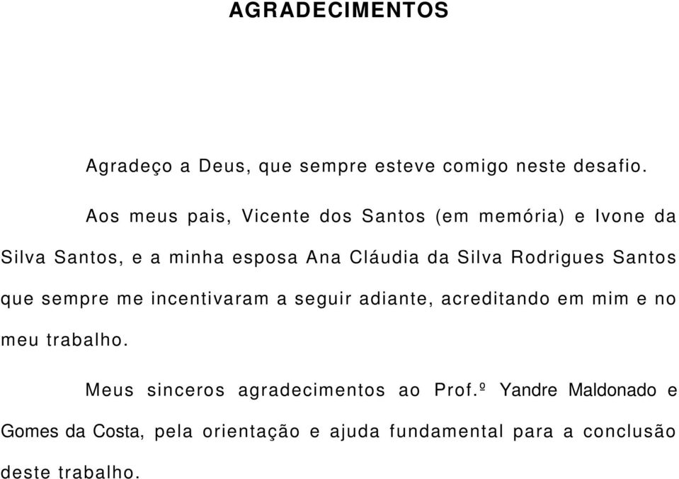 Silva Rodrigues Santos que sempre me incentivaram a seguir adiante, acreditando em mim e no meu trabalho.