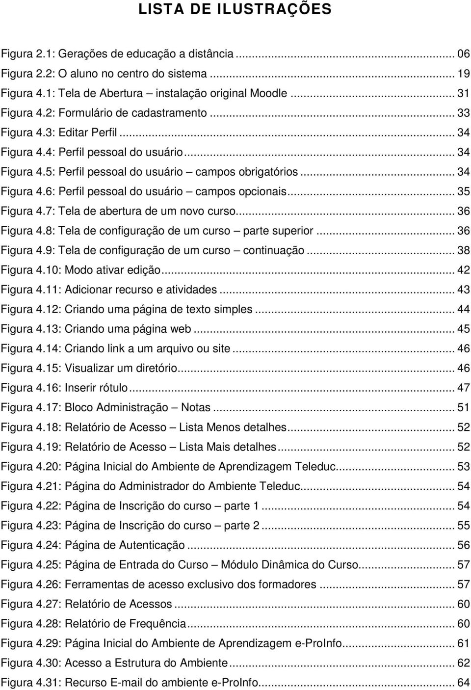 .. 35 Figura 4.7: Tela de abertura de um novo curso... 36 Figura 4.8: Tela de configuração de um curso parte superior... 36 Figura 4.9: Tela de configuração de um curso continuação... 38 Figura 4.