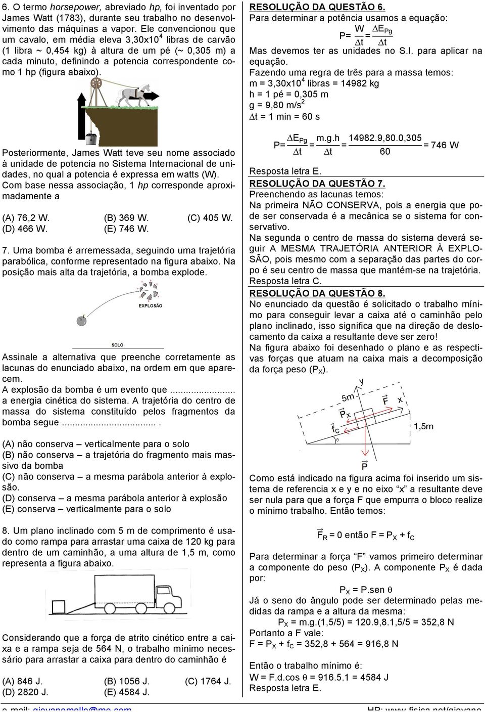 abaixo). Posteriormente, James Watt teve seu nome associado à unidade de potencia no Sistema Internacional de unidades, no qual a potencia é expressa em watts (W).