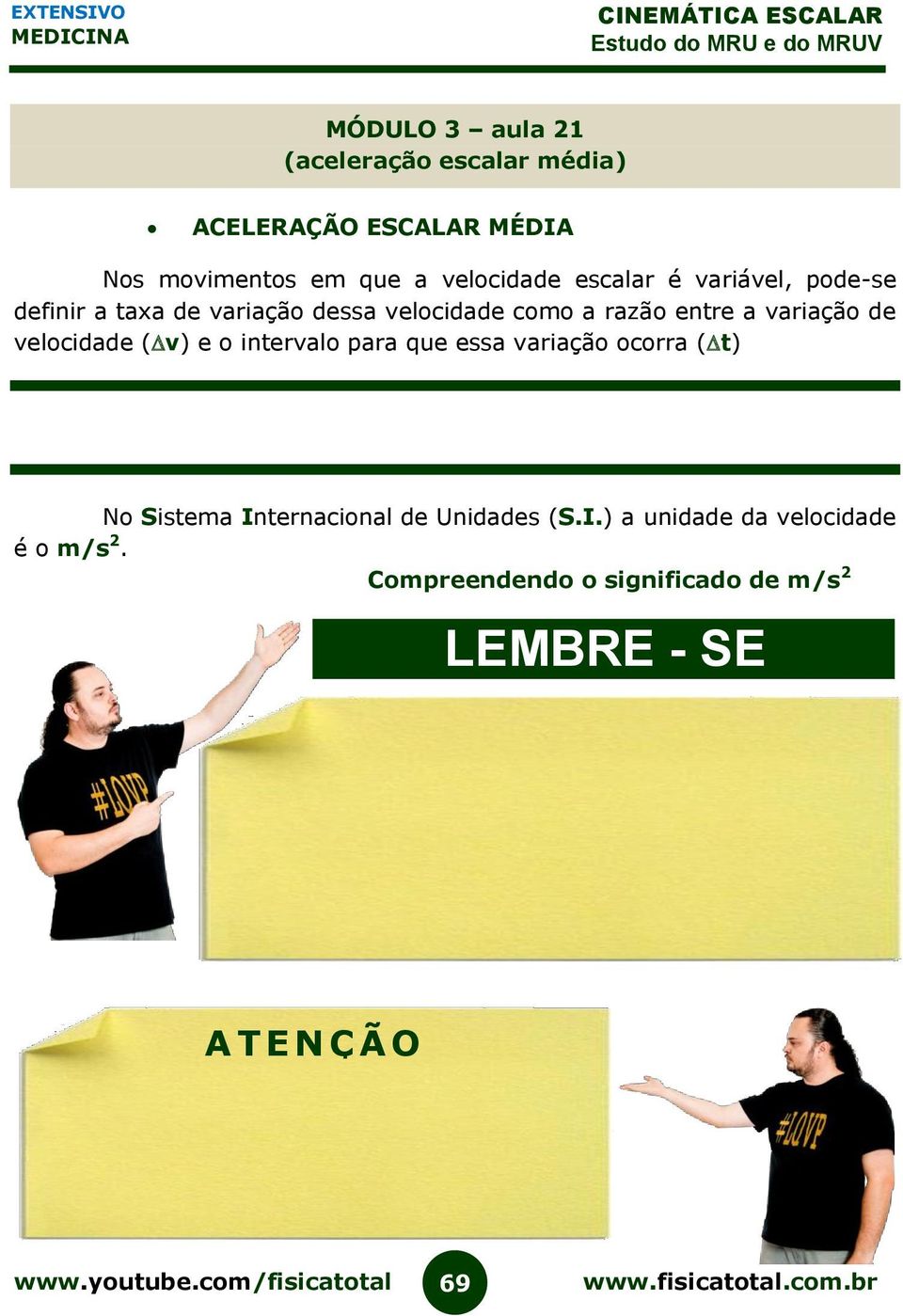 velocidade ( v) e o intervalo para que essa variação ocorra ( t) No Sistema Internacional de Unidades (S.