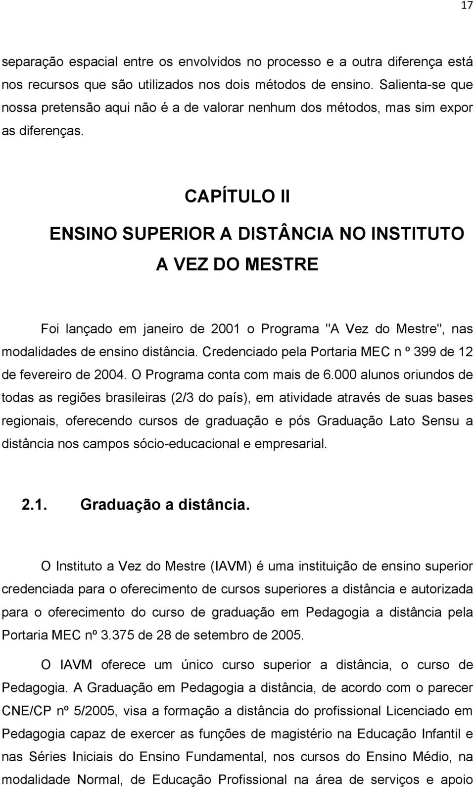 ENSINO SUPERIOR A DISTÂNCIA NO INSTITUTO A VEZ DO MESTRE Foi lançado em janeiro de 2001 o Programa "A Vez do Mestre", nas modalidades de ensino distância.