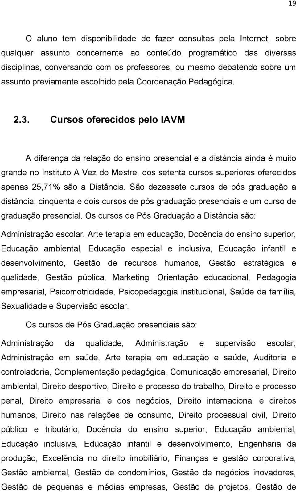 Cursos oferecidos pelo IAVM A diferença da relação do ensino presencial e a distância ainda é muito grande no Instituto A Vez do Mestre, dos setenta cursos superiores oferecidos apenas 25,71% são a