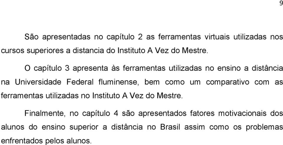 O capítulo 3 apresenta às ferramentas utilizadas no ensino a distância na Universidade Federal fluminense, bem como um